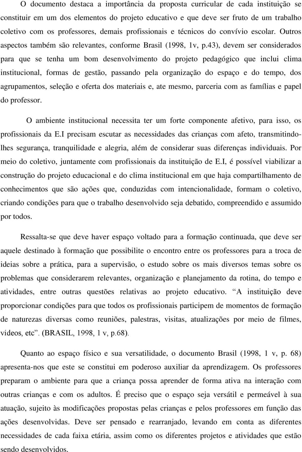 43), devem ser considerados para que se tenha um bom desenvolvimento do projeto pedagógico que inclui clima institucional, formas de gestão, passando pela organização do espaço e do tempo, dos