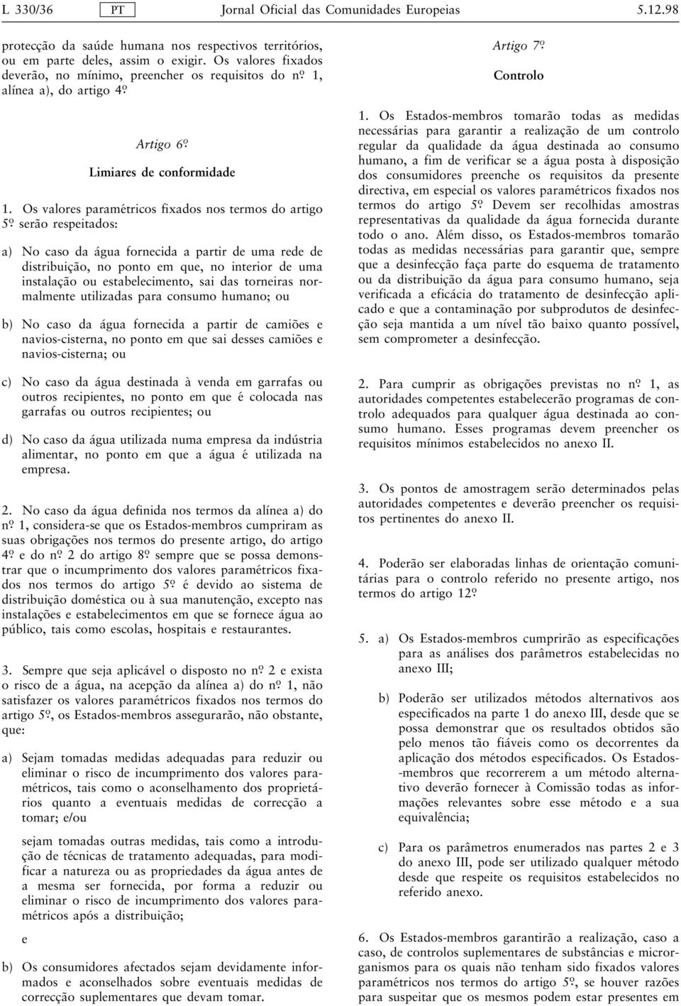 Os valores paramétricos fixados nos termos do artigo 5 ọ serão respeitados: a) No caso da água fornecida a partir de uma rede de distribuição, no ponto em que, no interior de uma instalação ou