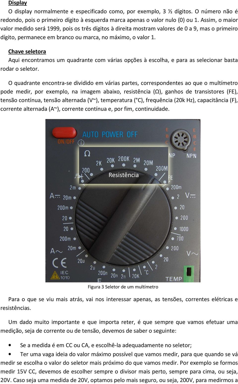 Chave seletora Aqui encontramos um quadrante com várias opções à escolha, e para as selecionar basta rodar o seletor.