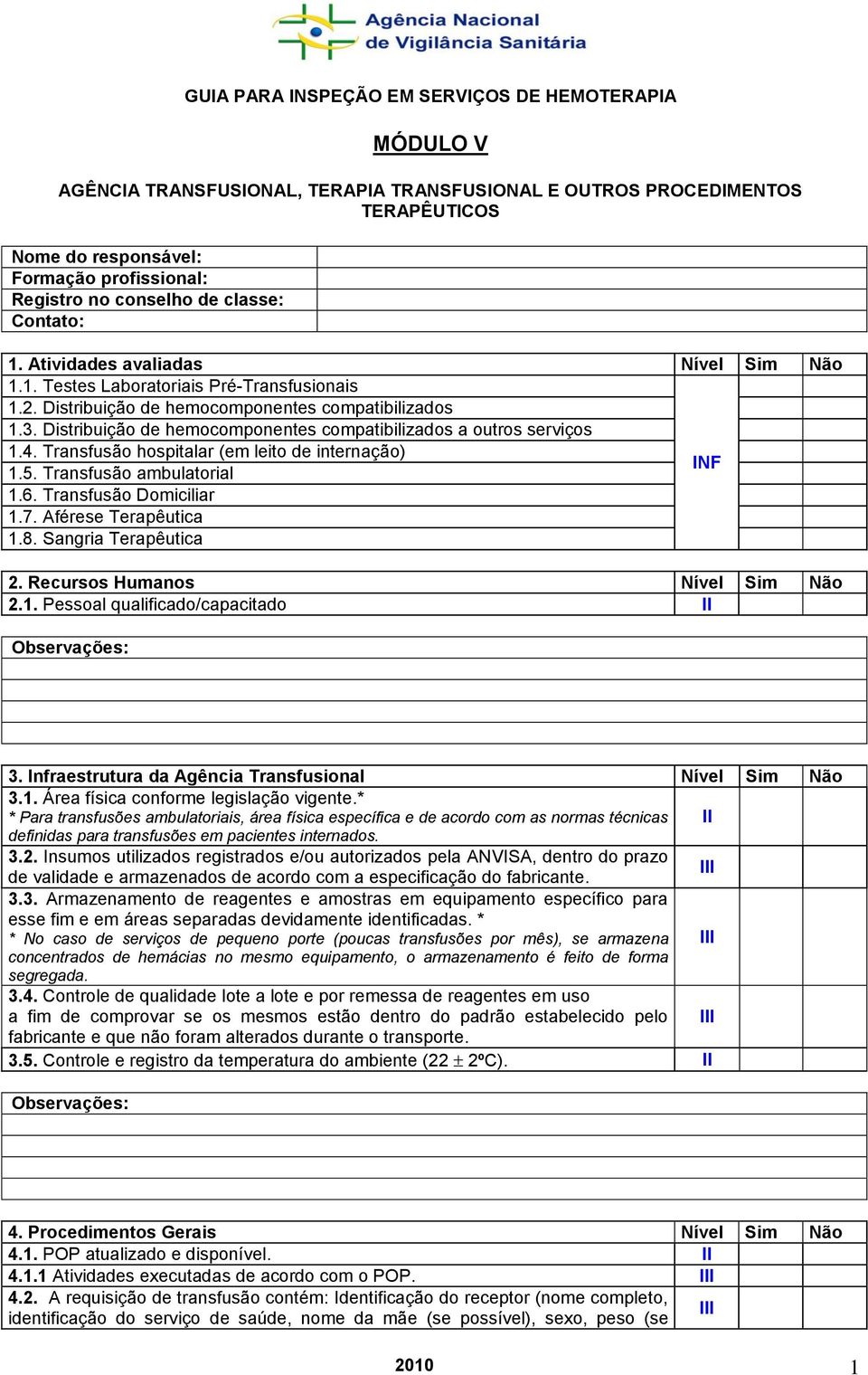 Distribuição de hemocomponentes compatibilizados a outros serviços 1.4. Transfusão hospitalar (em leito de internação) 1.5. Transfusão ambulatorial 1.6. Transfusão Domiciliar 1.7.