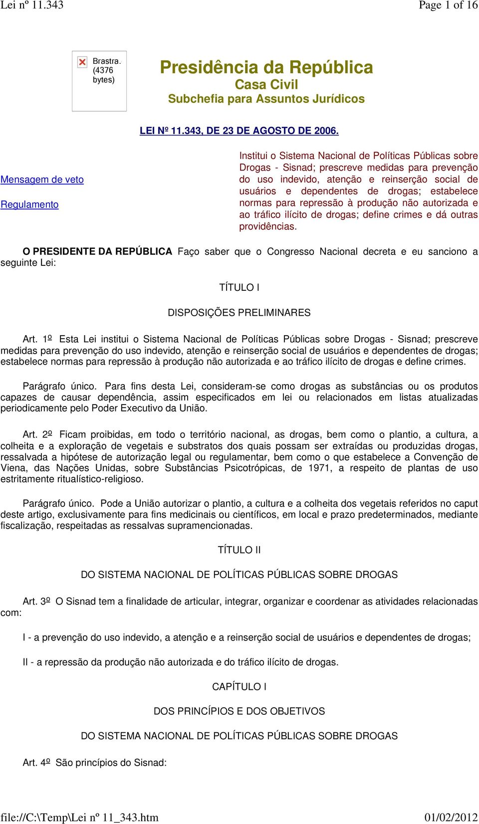 dependentes de drogas; estabelece normas para repressão à produção não autorizada e ao tráfico ilícito de drogas; define crimes e dá outras providências.