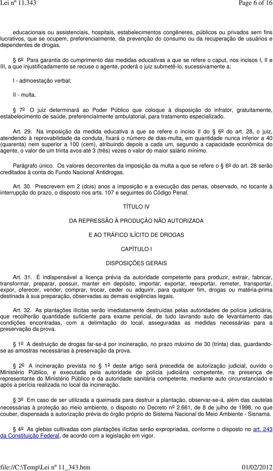 6 o Para garantia do cumprimento das medidas educativas a que se refere o caput, nos incisos I, II e III, a que injustificadamente se recuse o agente, poderá o juiz submetê-lo, sucessivamente a: I -