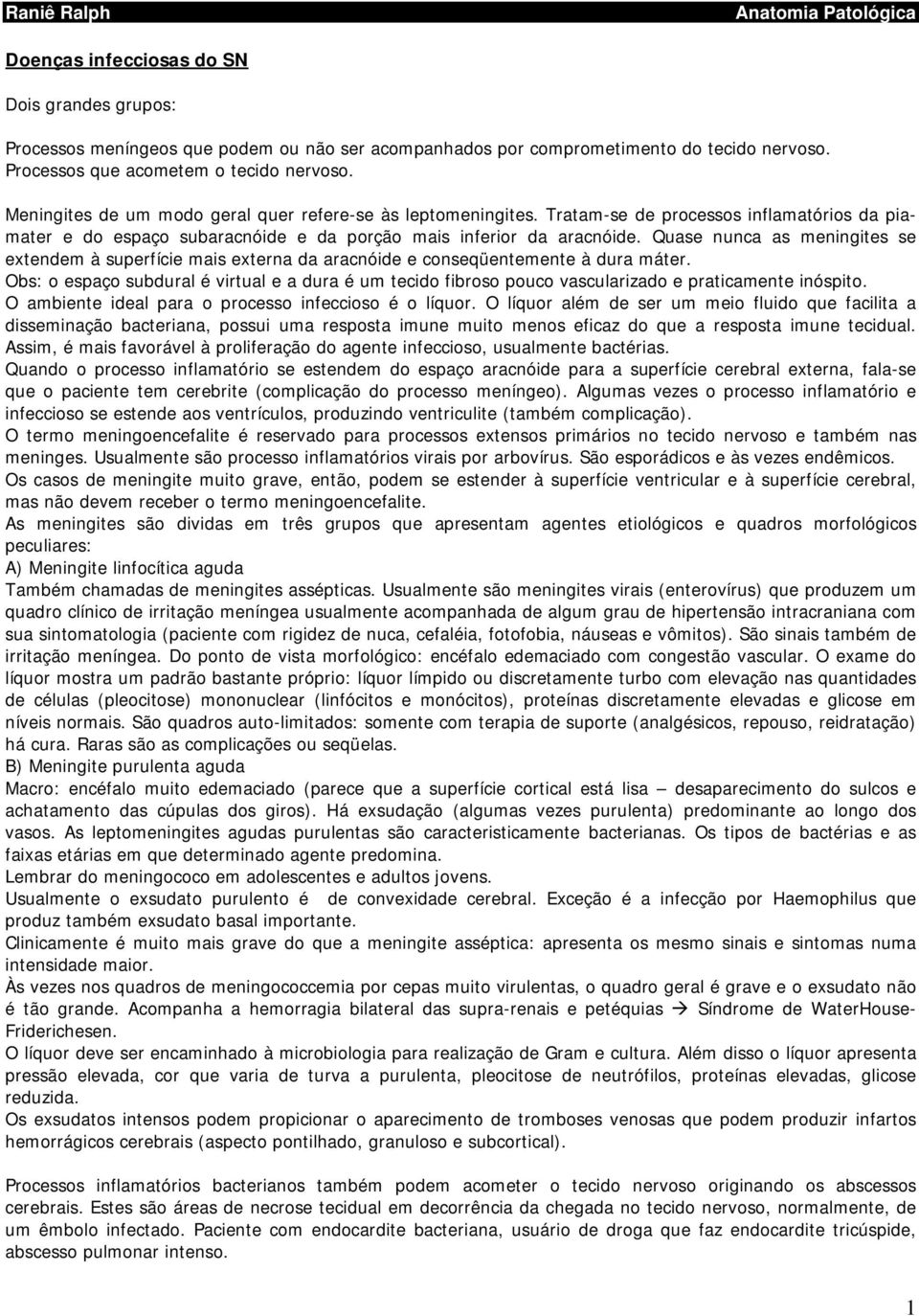 Quase nunca as meningites se extendem à superfície mais externa da aracnóide e conseqüentemente à dura máter.