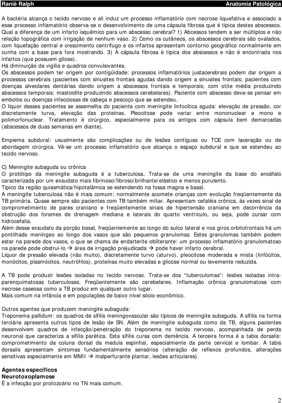 2) Como os cutâneos, os abscessos cerebrais são ovalados, com liquefação central e crescimento centrífugo e os infartos apresentam contorno geográfico normalmente em cunha com a base para fora