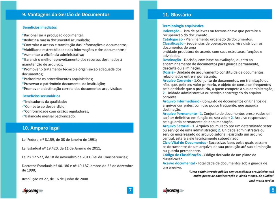 Promover o tratamento técnico e organização adequada dos documentos; * Padronizar os procedimentos arquivísticos; * Preservar o patrimônio documental da instituição; * Promover a destinação correta