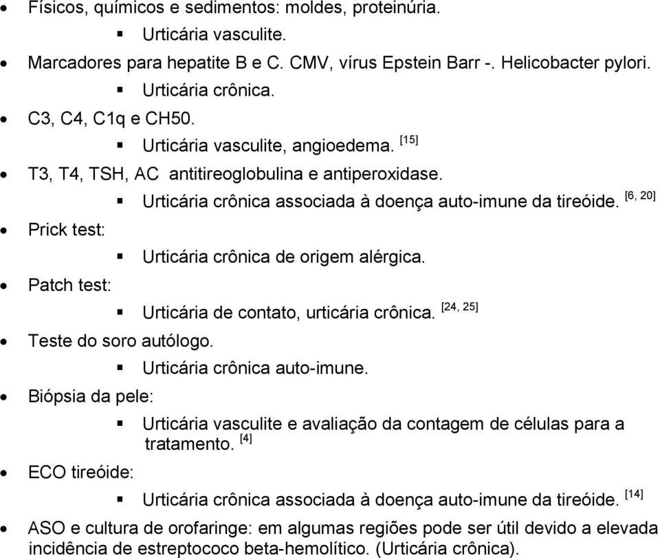 Urticária crônica de origem alérgica. Urticária de contato, urticária crônica. Teste do soro autólogo. Biópsia da pele: ECO tireóide: Urticária crônica auto-imune.