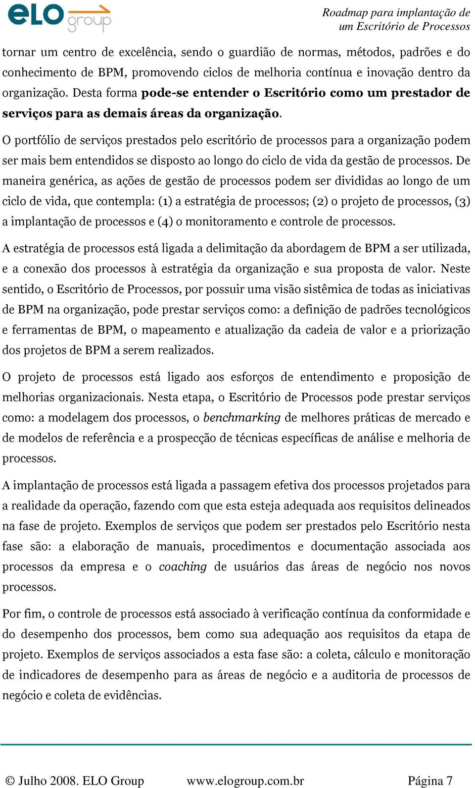 O portfólio de serviços prestados pelo escritório de processos para a organização podem ser mais bem entendidos se disposto ao longo do ciclo de vida da gestão de processos.