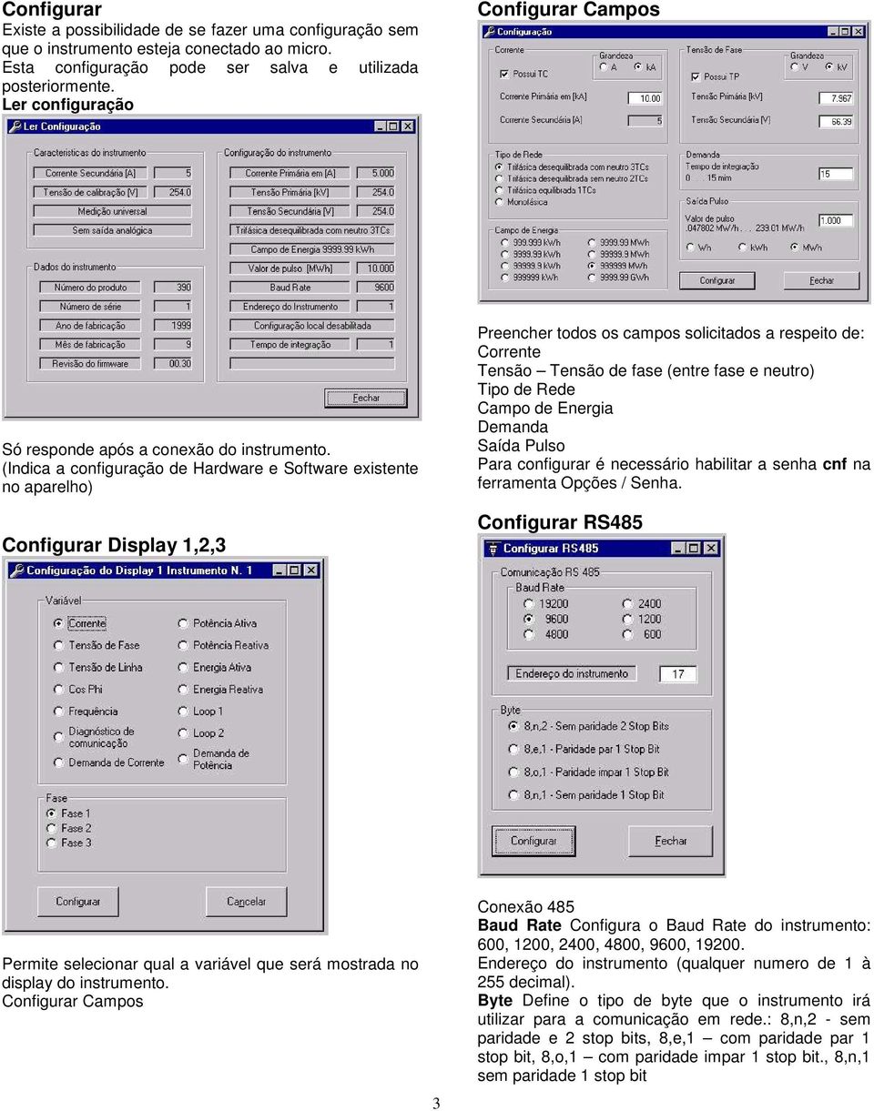 (Indica a configuração de Hardware e Software existente no aparelho) Configurar Display 1,2,3 Preencher todos os campos solicitados a respeito de: Corrente Tensão Tensão de fase (entre fase e neutro)