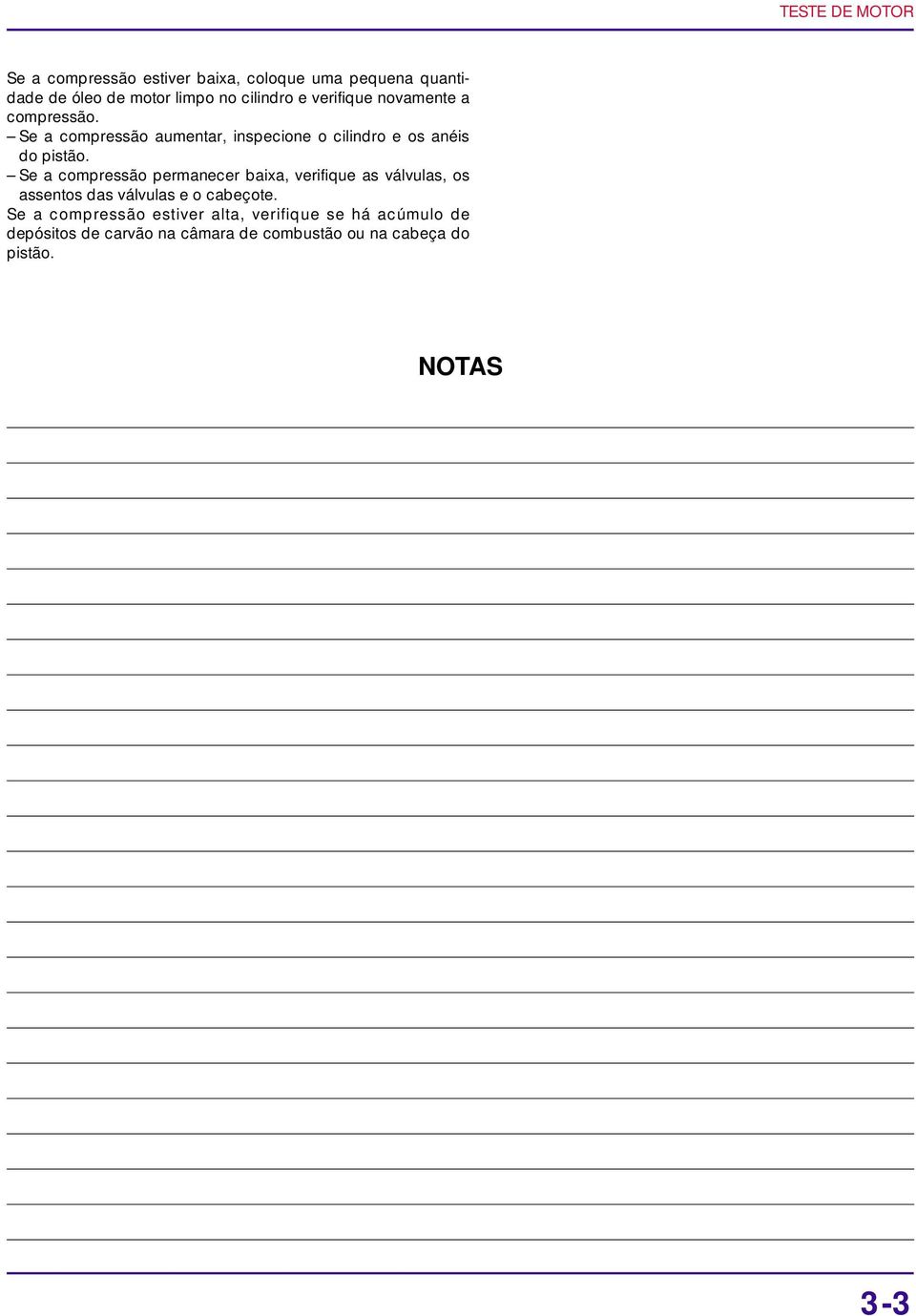 Se a compressão aumentar, inspecione o cilindro e os anéis do pistão.