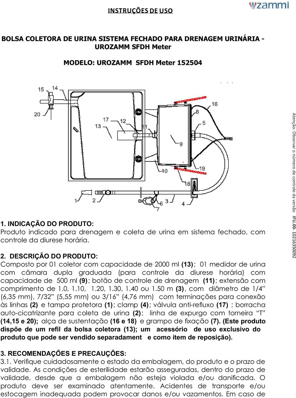 DESCRIÇÃO DO PRODUTO: Composto por 01 coletor com capacidade de 2000 ml (13); 01 medidor de urina com câmara dupla graduada (para controle da diurese horária) com capacidade de 500 ml (9); botão de