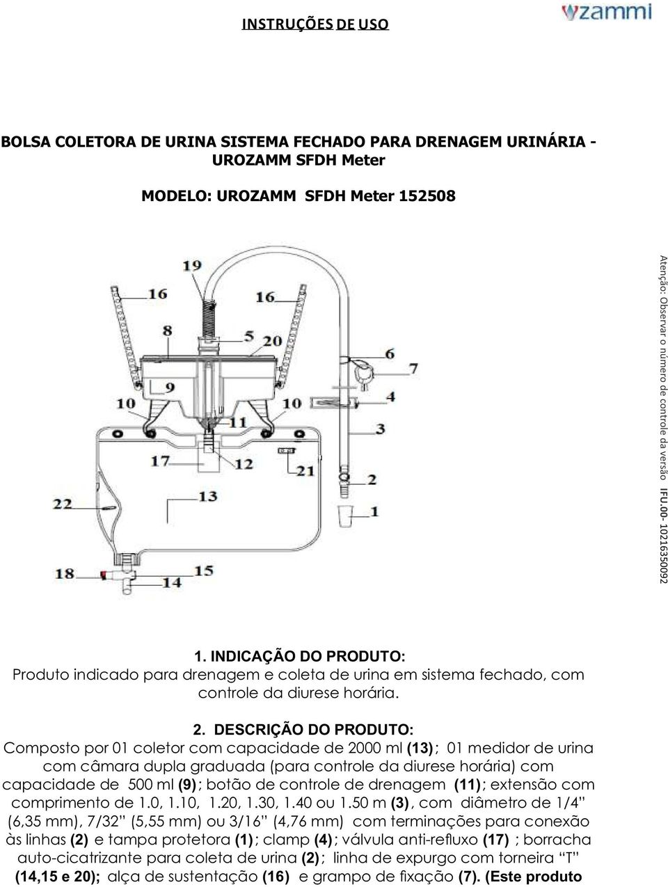 DESCRIÇÃO DO PRODUTO: Composto por 01 coletor com capacidade de 2000 ml (13); 01 medidor de urina com câmara dupla graduada (para controle da diurese horária) com capacidade de 500 ml (9); botão de