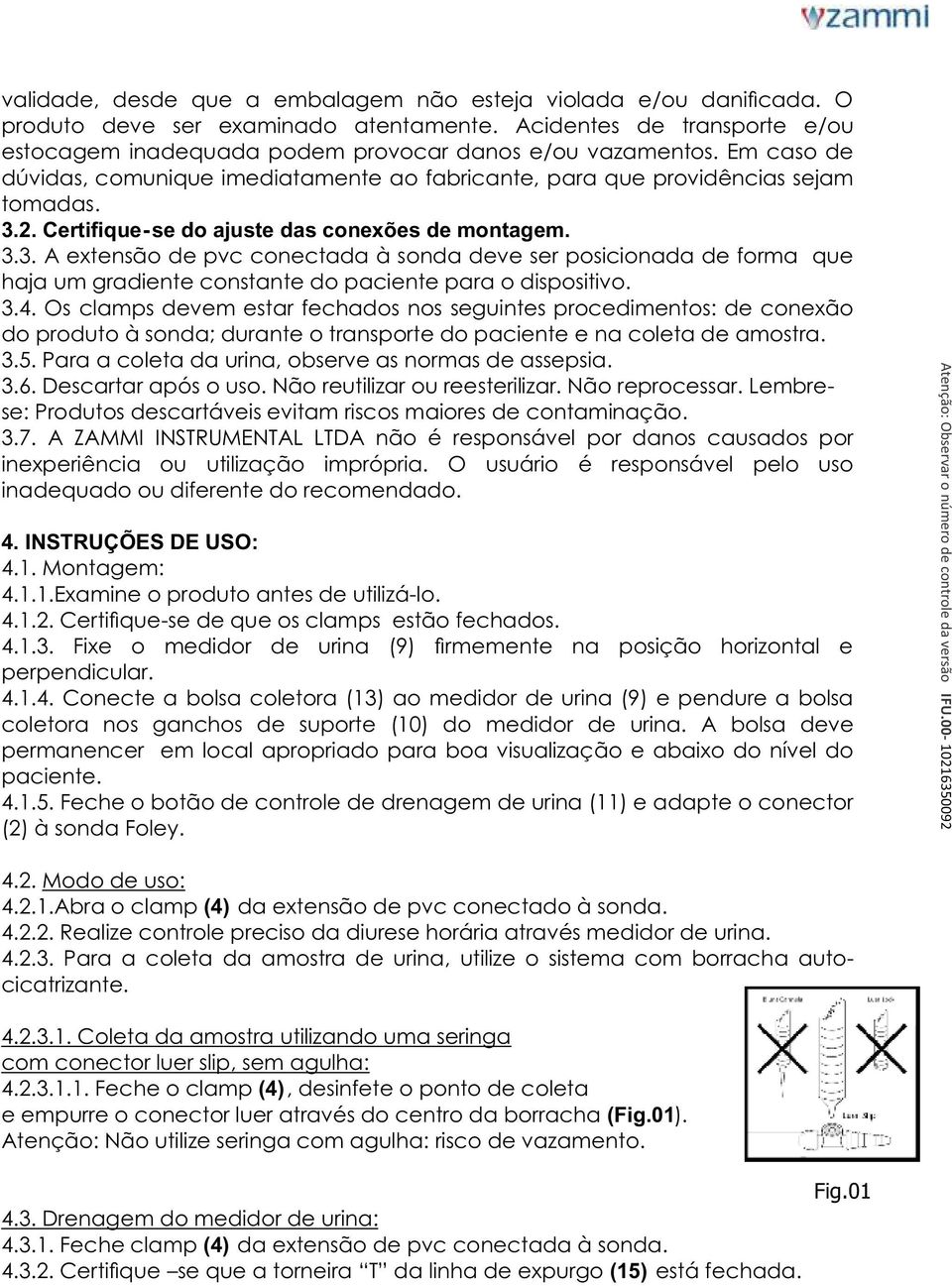 2. Certifique-se do ajuste das conexões de montagem. 3.3. A extensão de pvc conectada à sonda deve ser posicionada de forma que haja um gradiente constante do paciente para o dispositivo. 3.4.