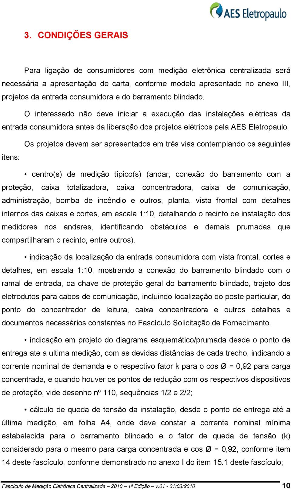 itens: Os projetos devem ser apresentados em três vias contemplando os seguintes centro(s) de medição típico(s) (andar, conexão do barramento com a proteção, caixa totalizadora, caixa concentradora,