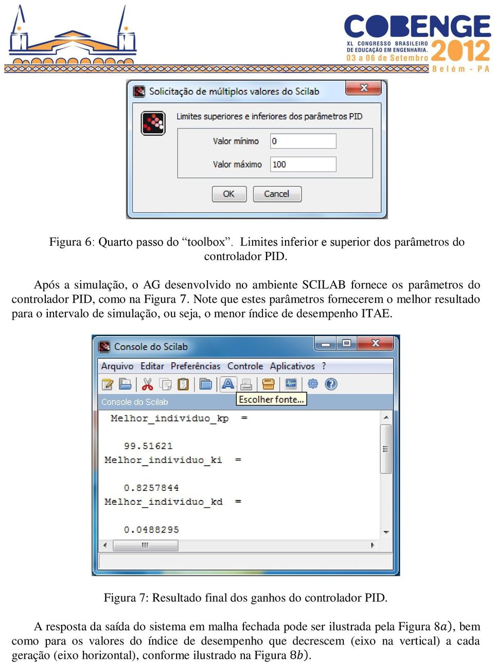 Note que estes parâmetros fornecerem o melhor resultado para o intervalo de simulação, ou seja, o menor índice de desempenho ITAE.