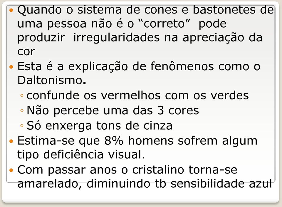 confunde os vermelhos com os verdes Não percebe uma das 3 cores Só enxerga tons de cinza Estima-se