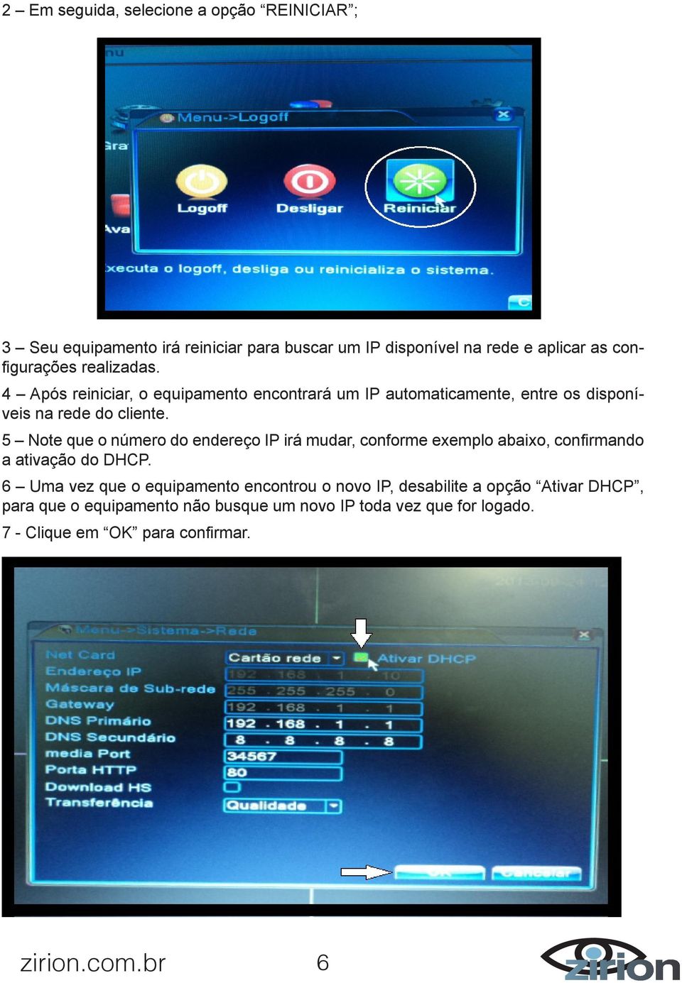 5 Note que o número do endereço IP irá mudar, conforme exemplo abaixo, confirmando a ativação do DHCP.