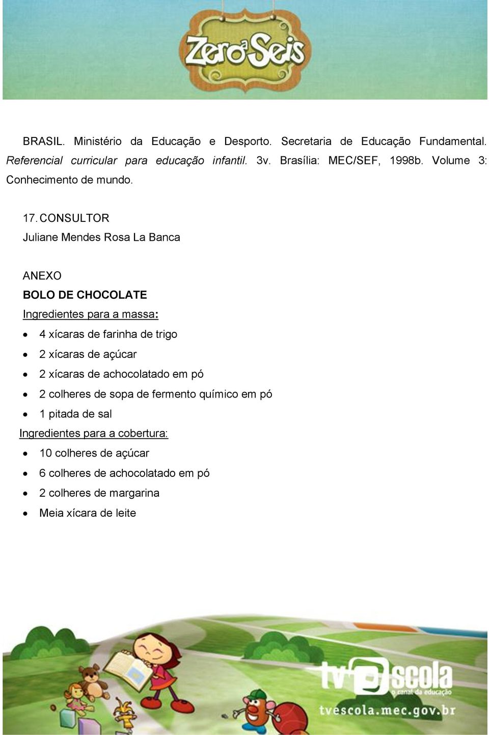 CONSULTOR Juliane Mendes Rosa La Banca ANEXO BOLO DE CHOCOLATE Ingredientes para a massa: 4 xícaras de farinha de trigo 2 xícaras de