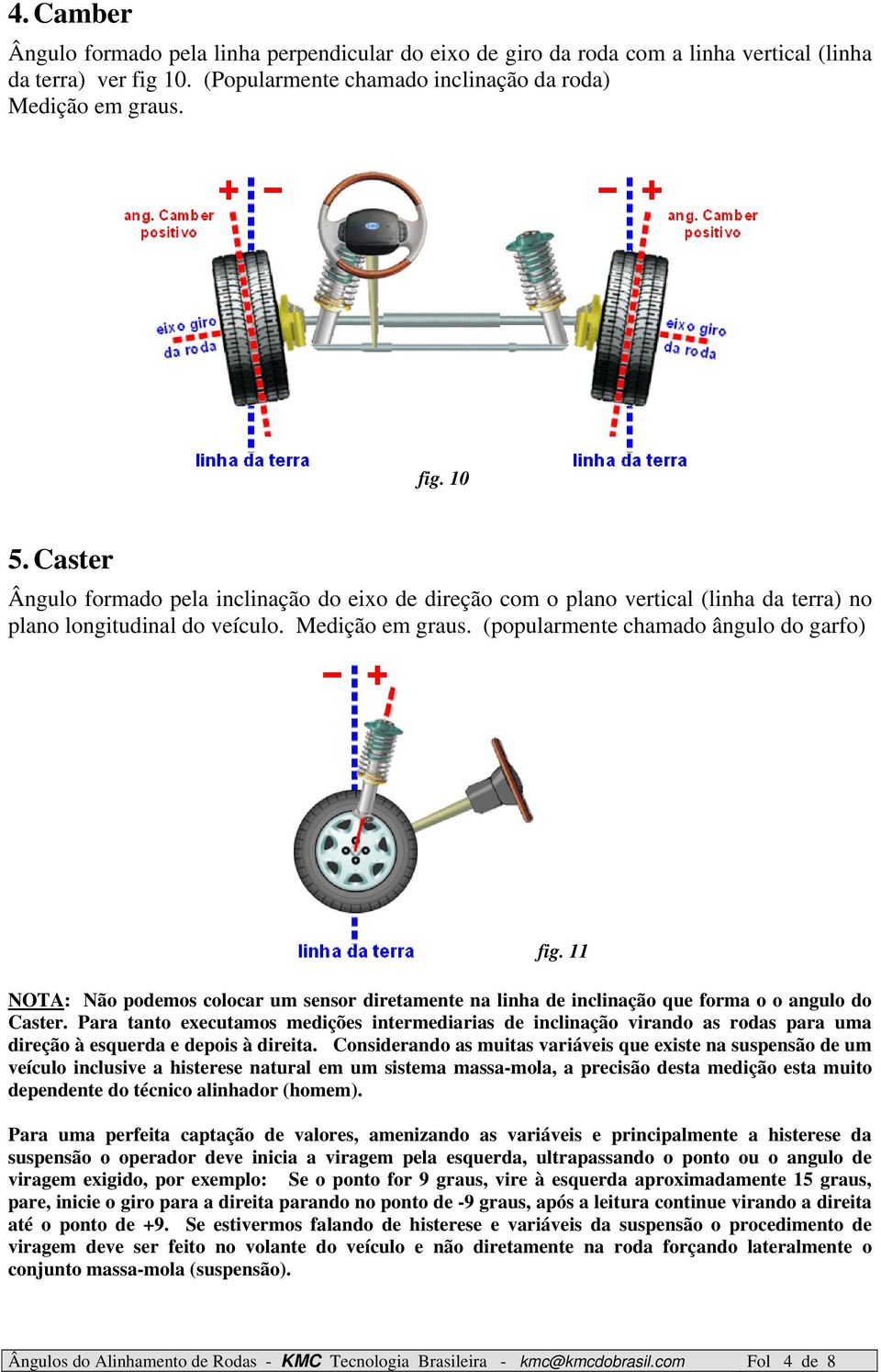 11 NOTA: Não podemos colocar um sensor diretamente na linha de inclinação que forma o o angulo do Caster.