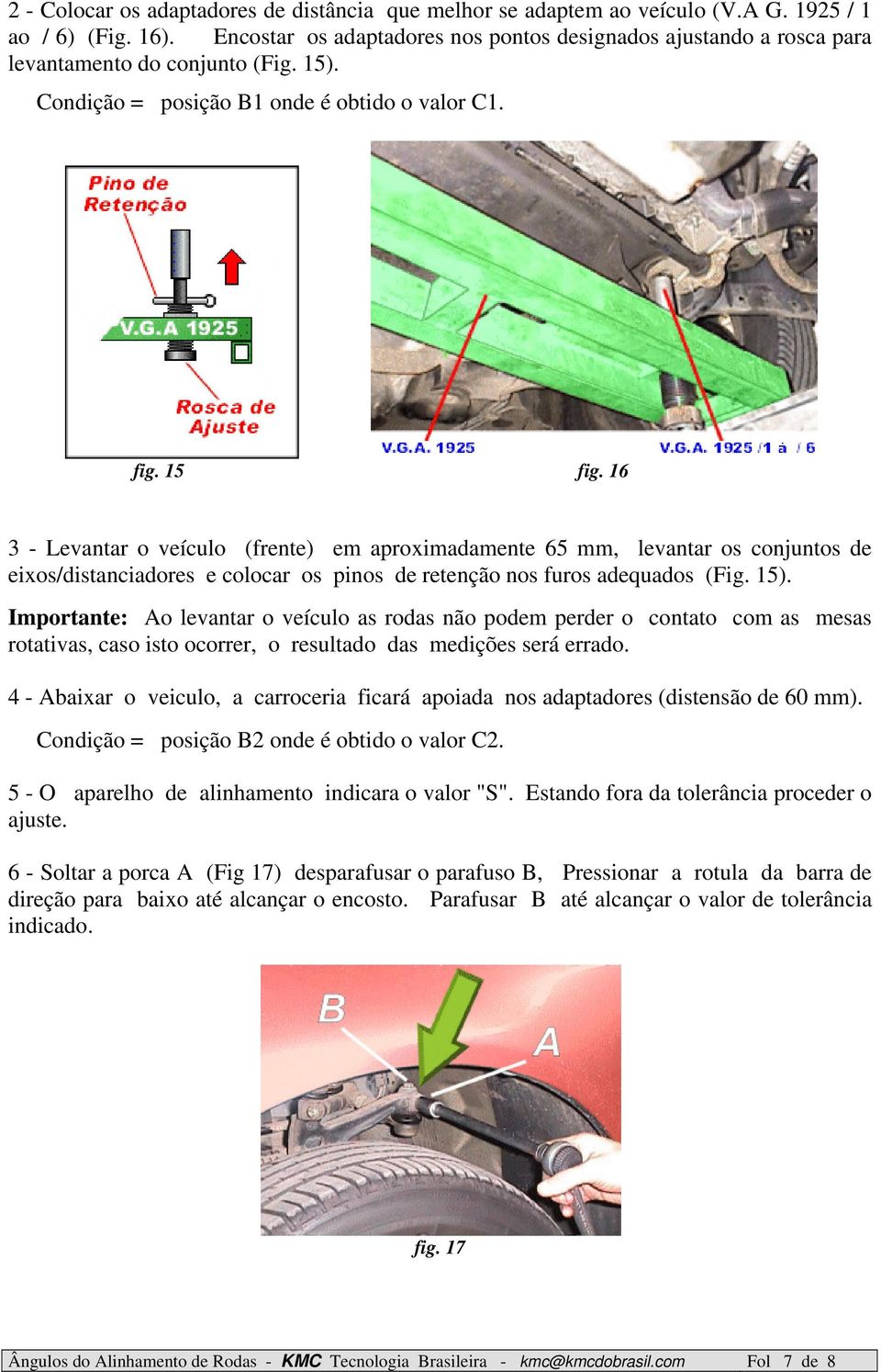 16 3 - Levantar o veículo (frente) em aproximadamente 65 mm, levantar os conjuntos de eixos/distanciadores e colocar os pinos de retenção nos furos adequados (Fig. 15).