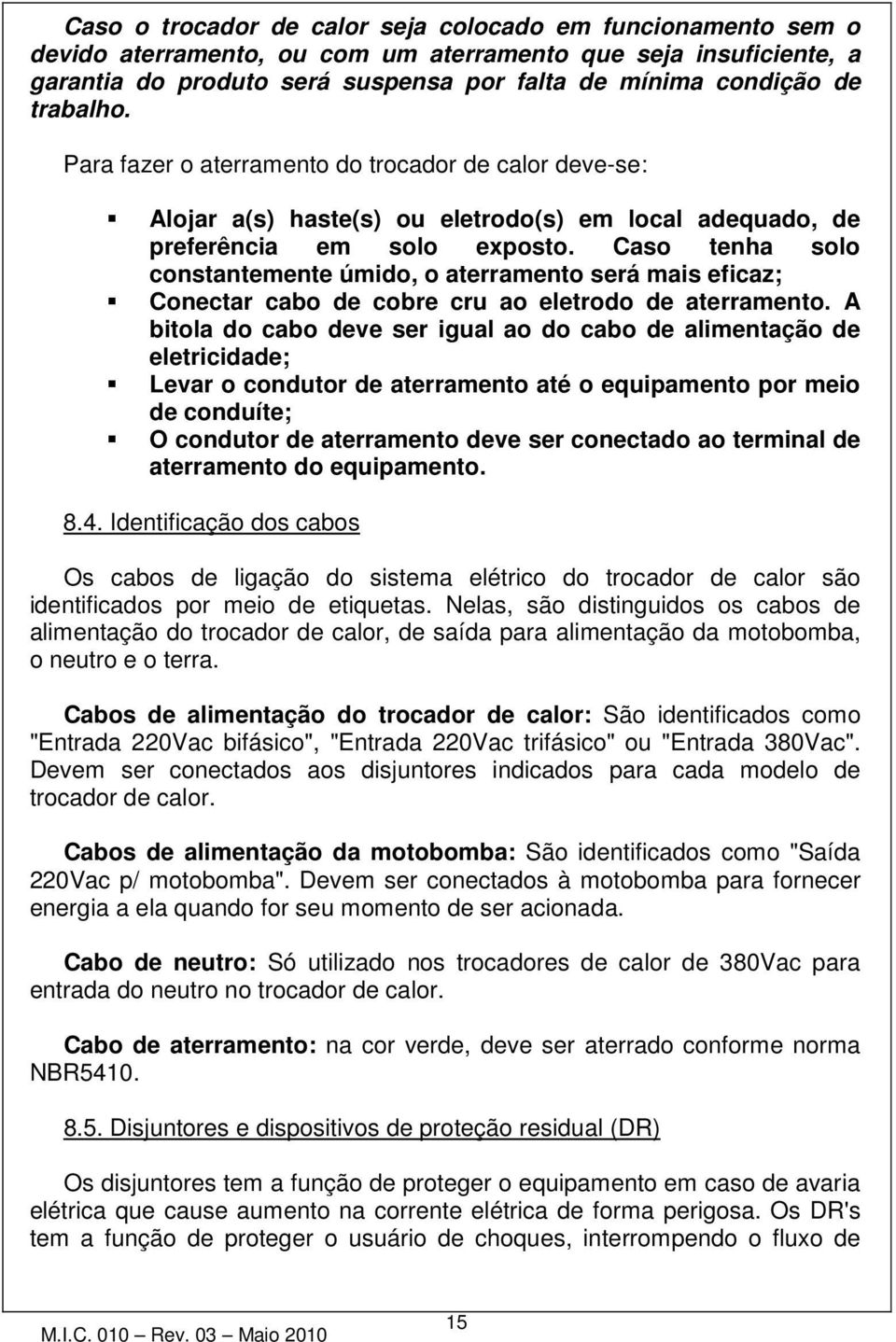 Caso tenha solo constantemente úmido, o aterramento será mais eficaz; Conectar cabo de cobre cru ao eletrodo de aterramento.