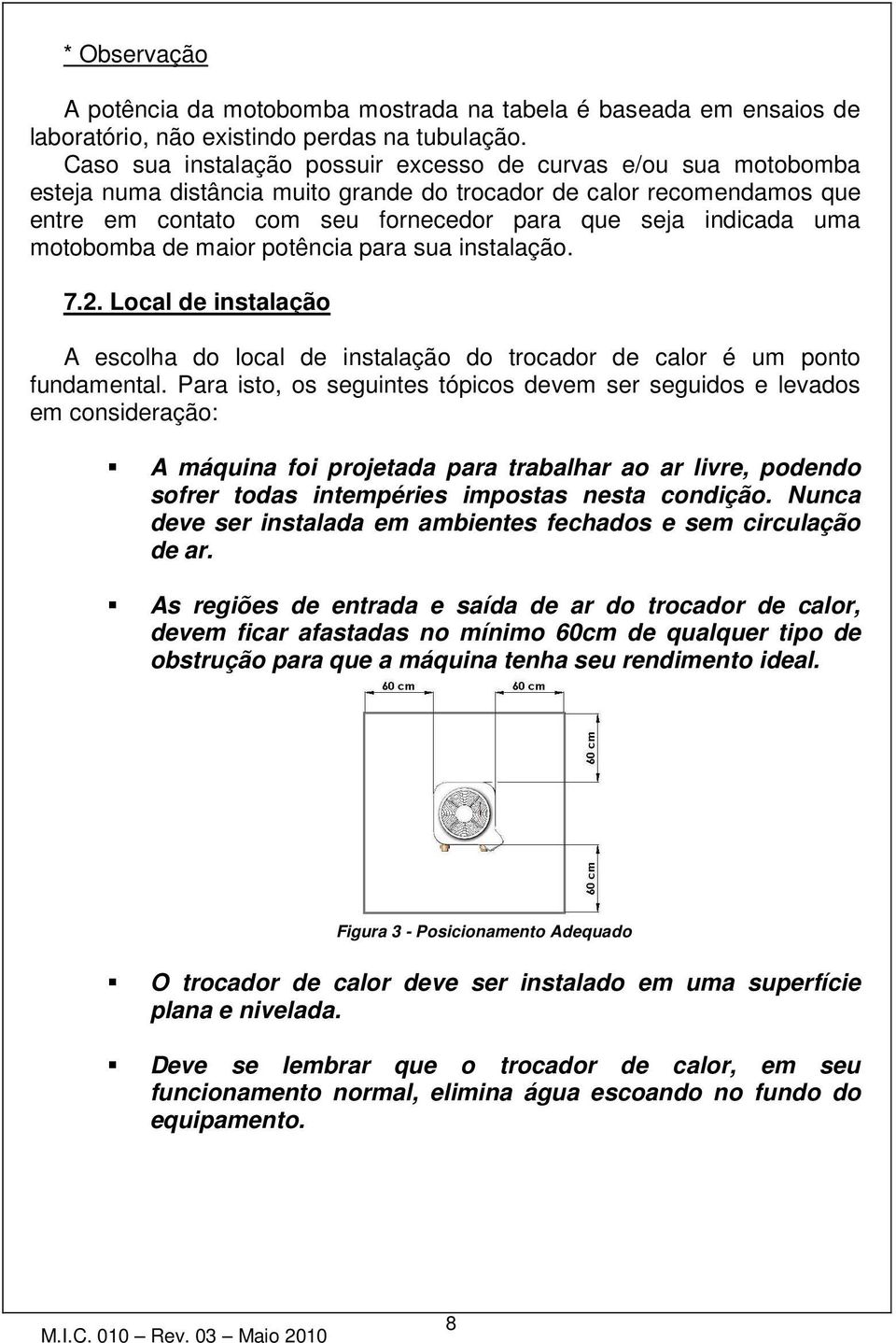 uma motobomba de maior potência para sua instalação. 7.2. Local de instalação A escolha do local de instalação do trocador de calor é um ponto fundamental.