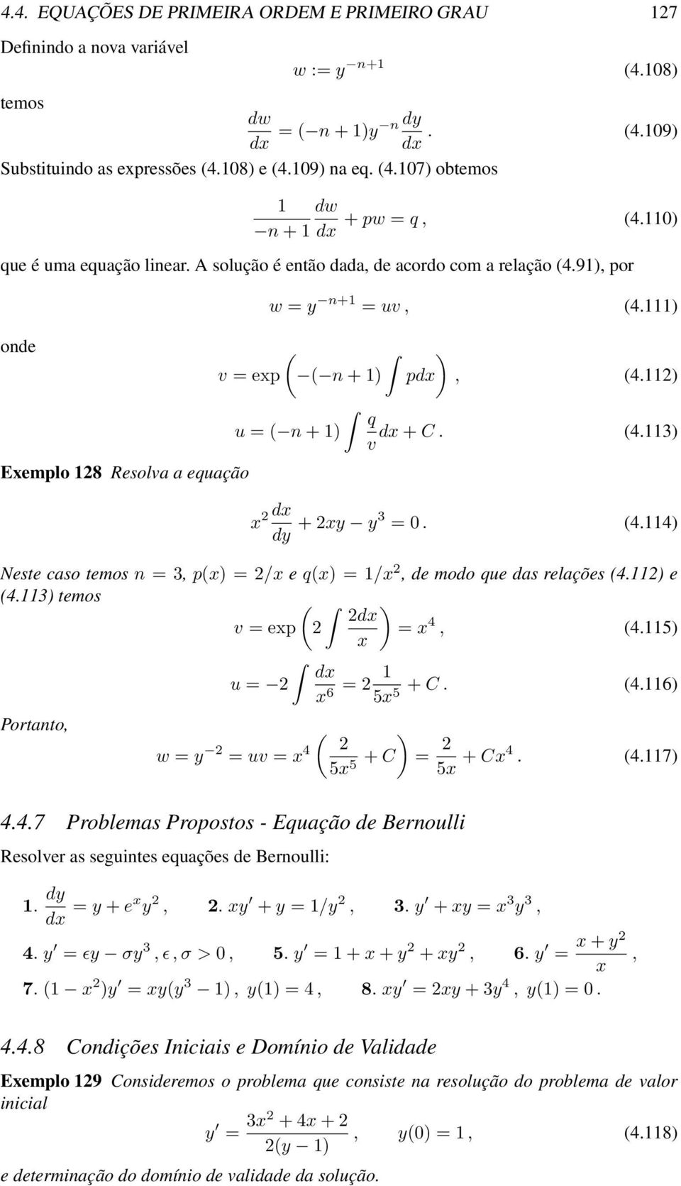 112) Exemplo 128 Resolva a equação u = ( n + 1) q dx + C. (4.113) v x 2 dx dy + 2xy y3 = 0. (4.114) Neste caso temos n = 3, p(x) = 2/x e q(x) = 1/x 2, de modo que das relações (4.112) e (4.