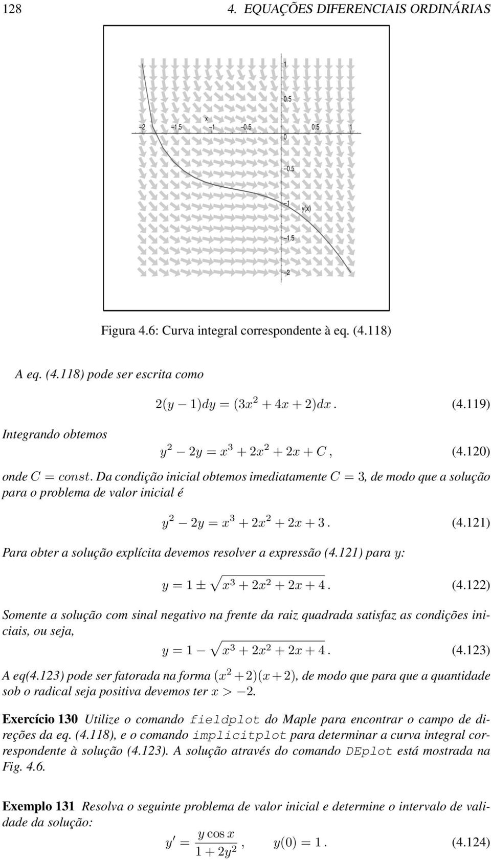 Da condição inicial obtemos imediatamente C = 3, de modo que a solução para o problema de valor inicial é y 2 2y = x 3 + 2x 2 + 2x + 3. (4.