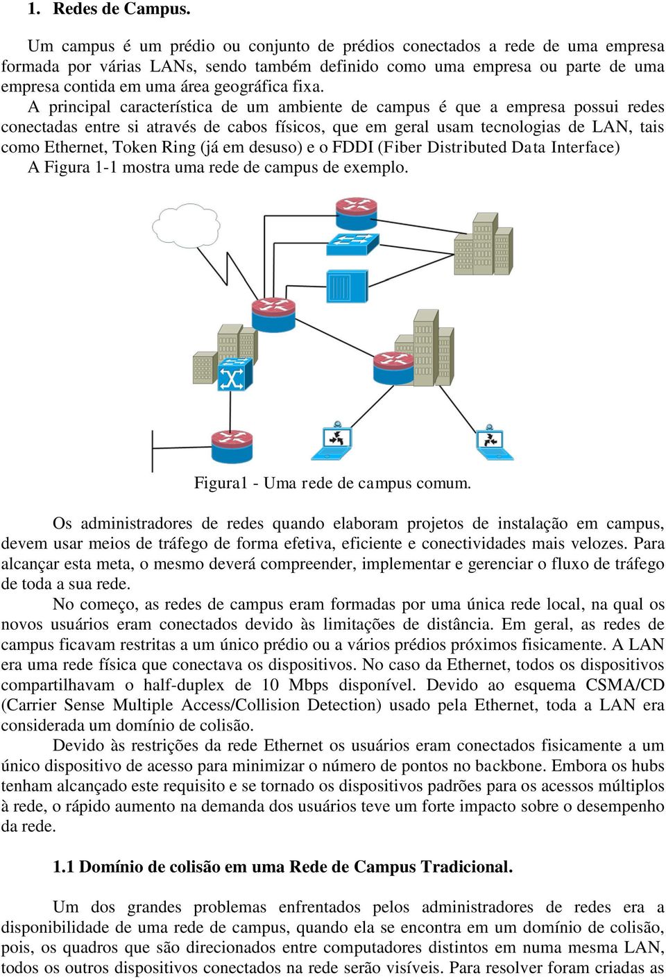 fixa. A principal característica de um ambiente de campus é que a empresa possui redes conectadas entre si através de cabos físicos, que em geral usam tecnologias de LAN, tais como Ethernet, Token