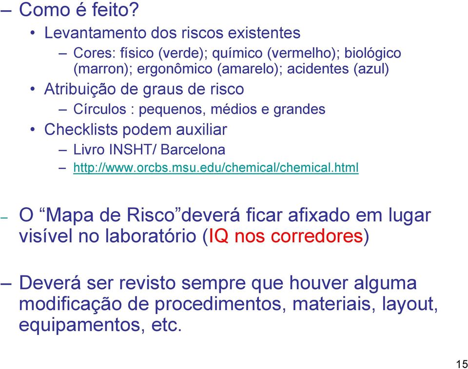 (azul) Atribuição de graus de risco Círculos : pequenos, médios e grandes Checklists podem auxiliar Livro INSHT/ Barcelona