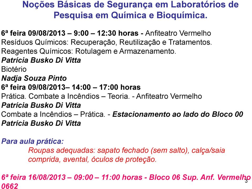 Patrícia Busko Di Vitta Biotério Nadja Souza Pinto 6ª feira 09/08/2013 14:00 17:00 horas Prática. Combate a Incêndios Teoria.