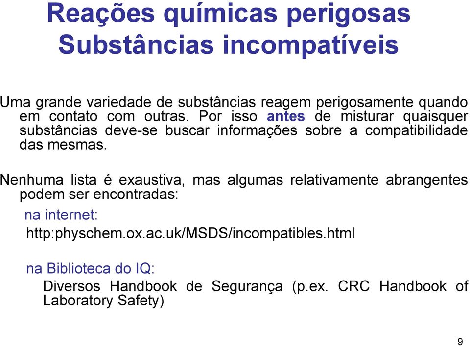 Por isso antes de misturar quaisquer substâncias deve-se buscar informações sobre a compatibilidade das mesmas.