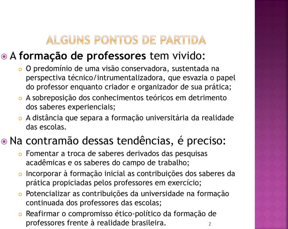 Na contramão dessas tendências, é preciso: Fomentar a troca de saberes derivados das pesquisas acadêmicas e os saberes do campo de trabalho; Incorporar à formação inicial as contribuições dos saberes