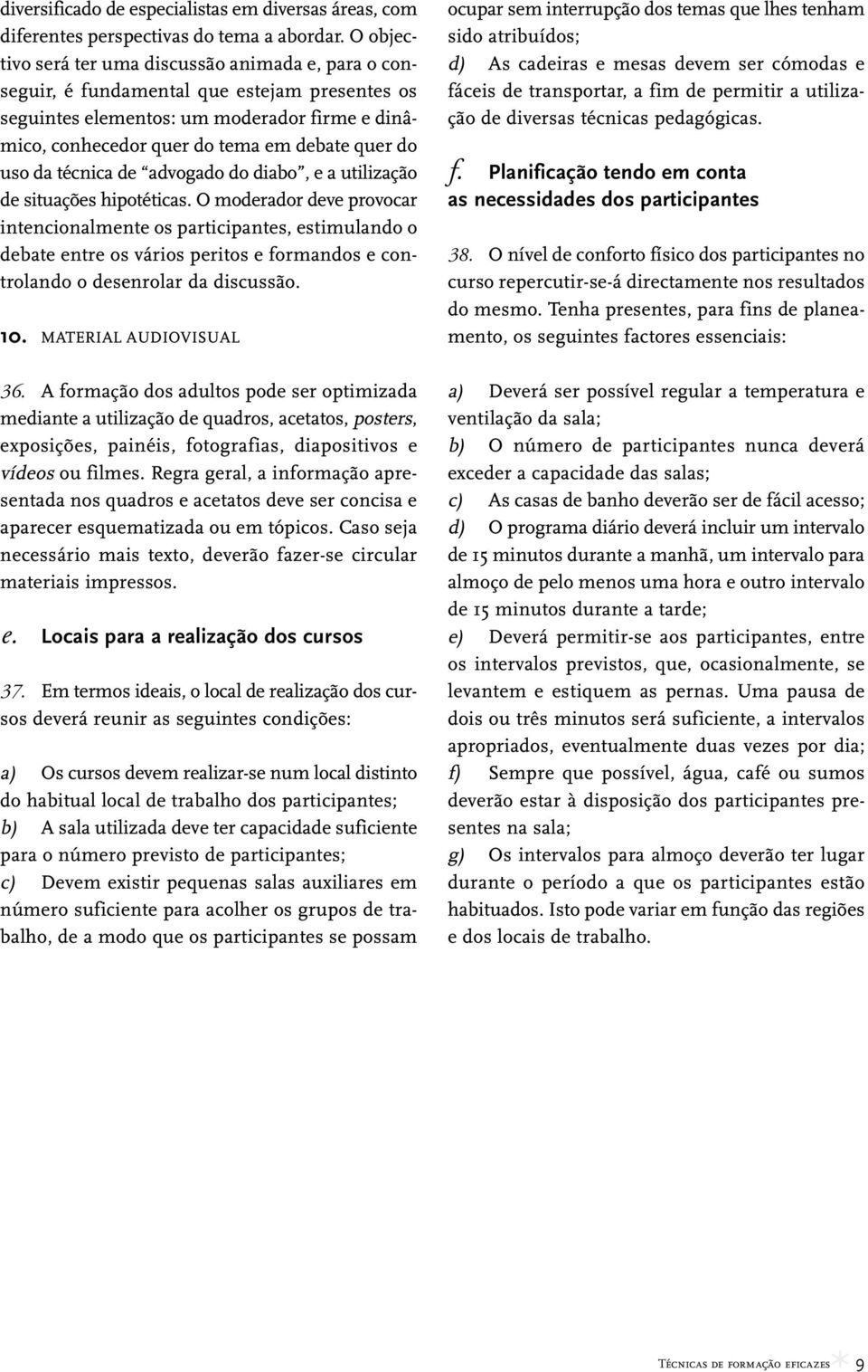 uso da técnica de advogado do diabo, e a utilização de situações hipotéticas.