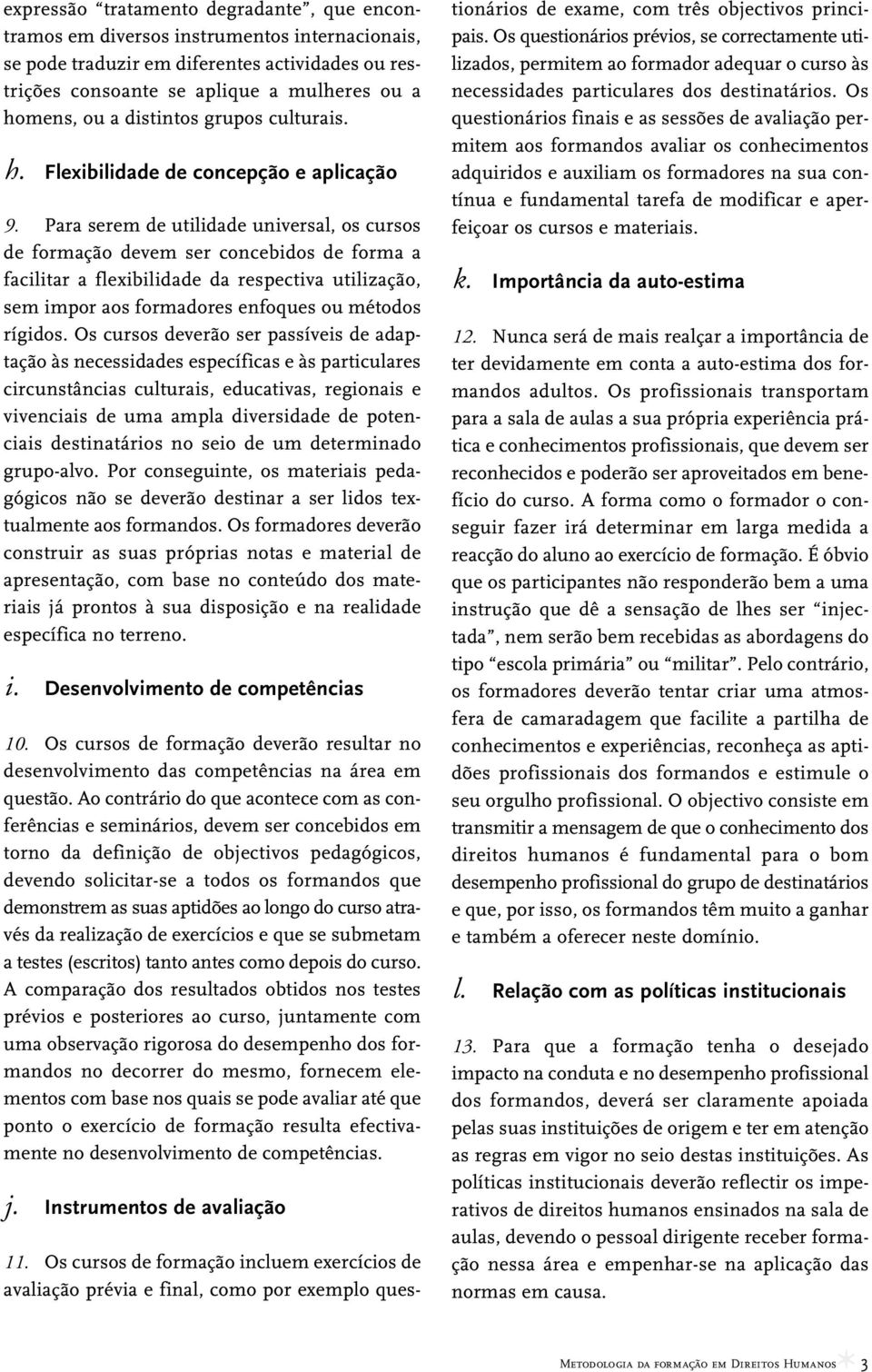 Para serem de utilidade universal, os cursos de formação devem ser concebidos de forma a facilitar a flexibilidade da respectiva utilização, sem impor aos formadores enfoques ou métodos rígidos.