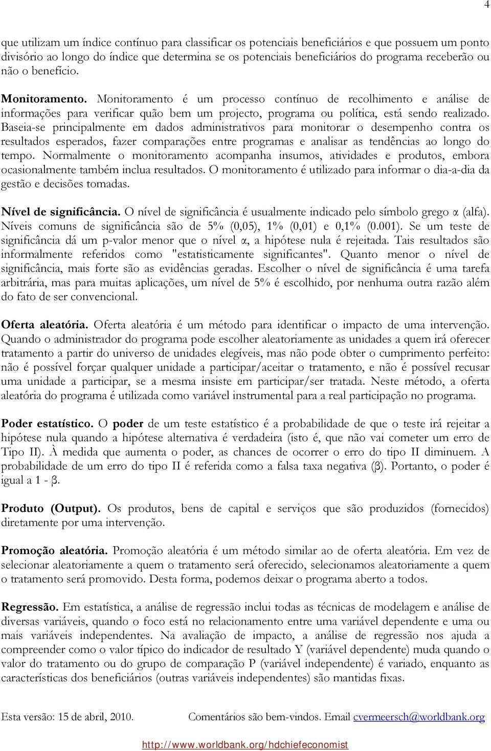 Baseia-se principalmente em dados administrativos para monitorar o desempenho contra os resultados esperados, fazer comparações entre programas e analisar as tendências ao longo do tempo.