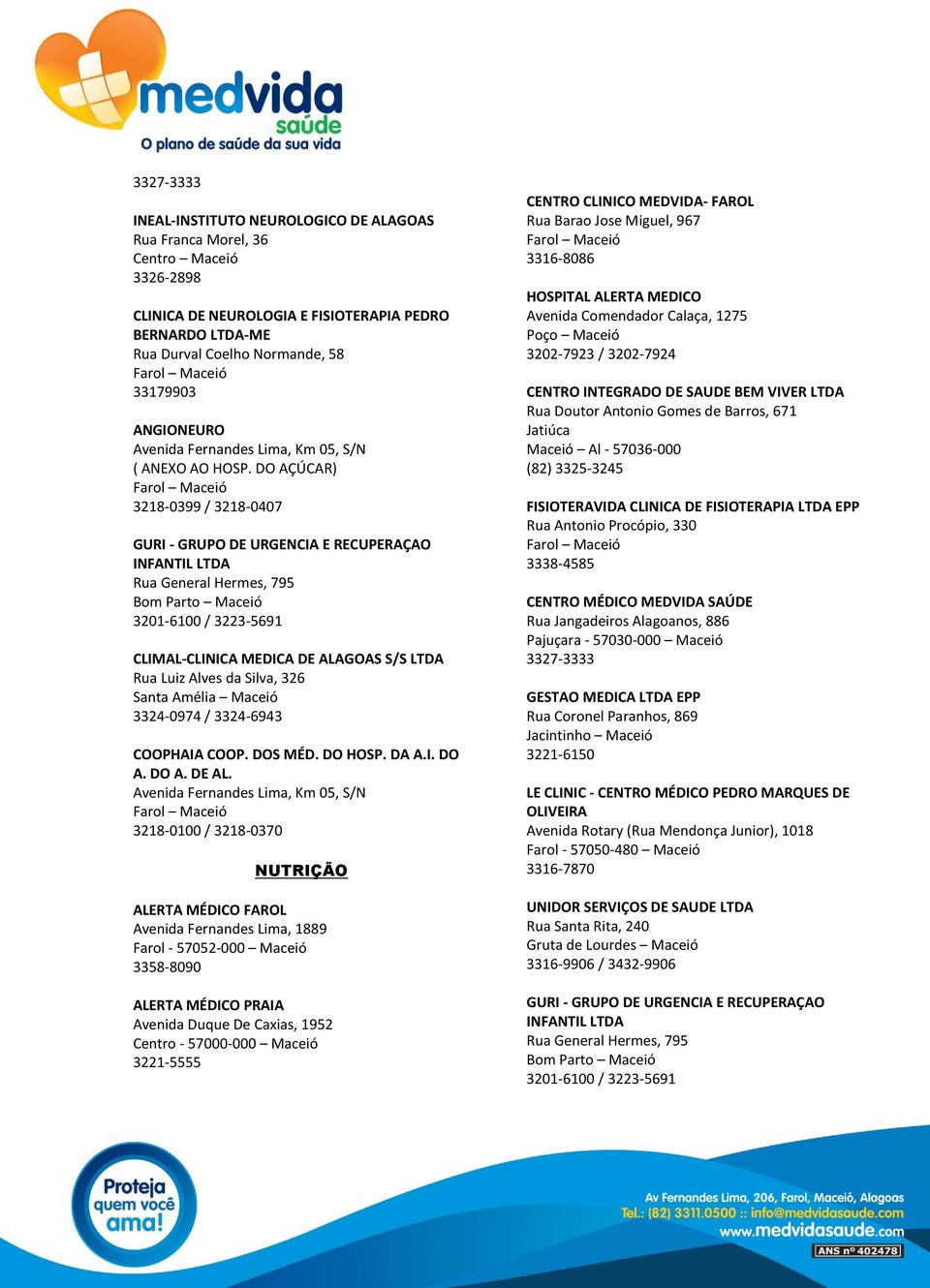 DO AÇÚCAR) 3218-0399 / 3218-0407 NUTRIÇÃO Farol - 57052-000 Maceió Centro - 57000-000 Maceió HOSPITAL ALERTA MEDICO 3202-7923 / 3202-7924 CENTRO