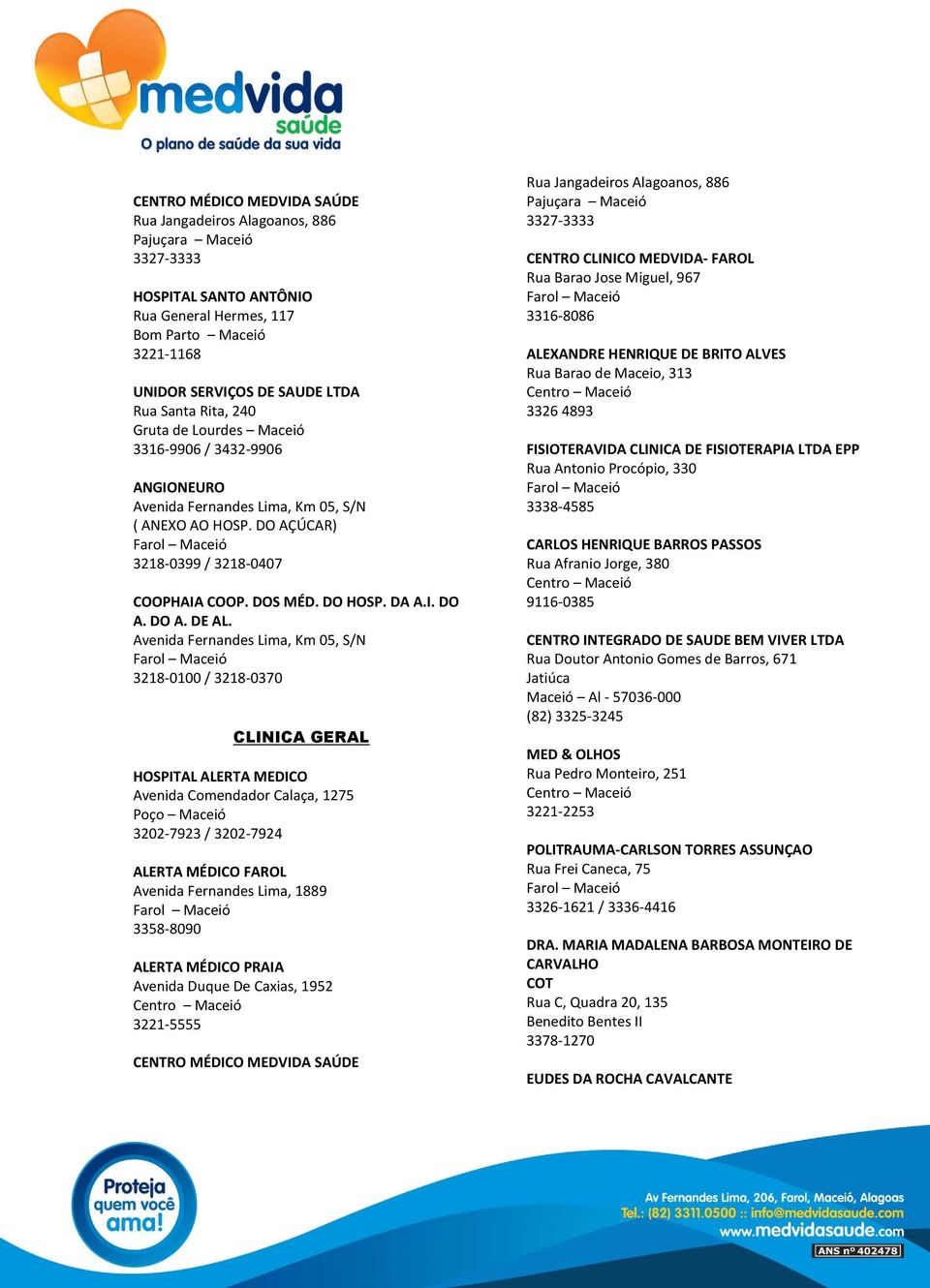 BARROS PASSOS Rua Afranio Jorge, 380 9116-0385 CENTRO INTEGRADO DE SAUDE BEM VIVER LTDA Rua Doutor Antonio Gomes de Barros, 671 Jatiúca Maceió Al - 57036-000 (82) 3325-3245 MED & OLHOS Rua Pedro