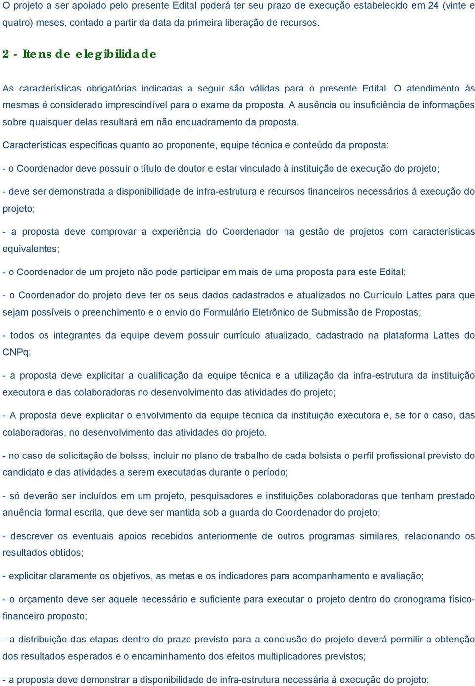 A ausência ou insuficiência de informações sobre quaisquer delas resultará em não enquadramento da proposta.