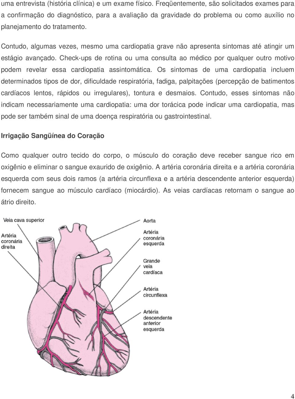 Contudo, algumas vezes, mesmo uma cardiopatia grave não apresenta sintomas até atingir um estágio avançado.