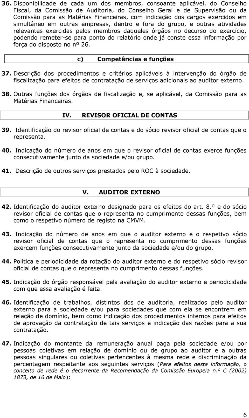 remeter-se para ponto do relatório onde já conste essa informação por força do disposto no nº 26. c) Competências e funções 37.