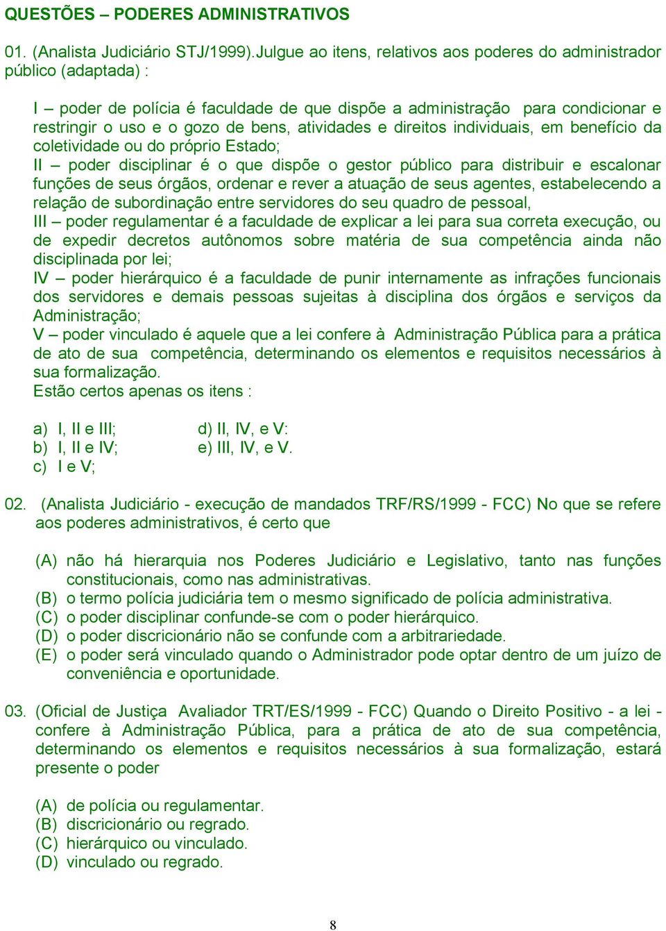 atividades e direitos individuais, em benefício da coletividade ou do próprio Estado; II poder disciplinar é o que dispõe o gestor público para distribuir e escalonar funções de seus órgãos, ordenar