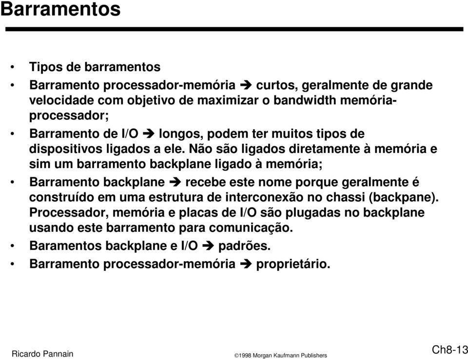 Não são ligados diretamente à memória e sim um barramento backplane ligado à memória; Barramento backplane recebe este nome porque geralmente é construído em