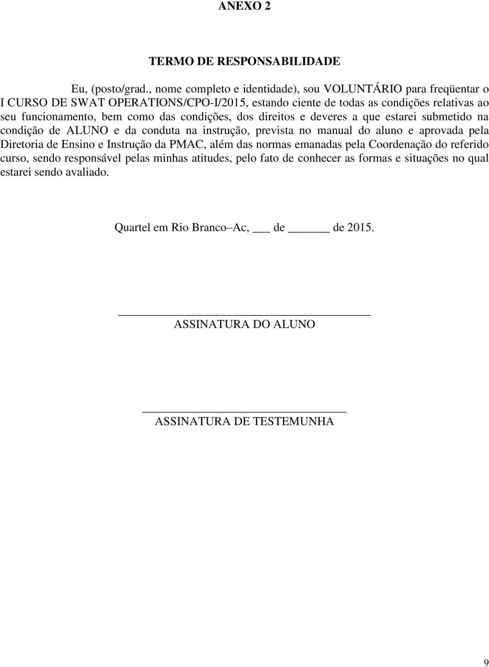 bem como das condições, dos direitos e deveres a que estarei submetido na condição de ALUNO e da conduta na instrução, prevista no manual do aluno e aprovada pela