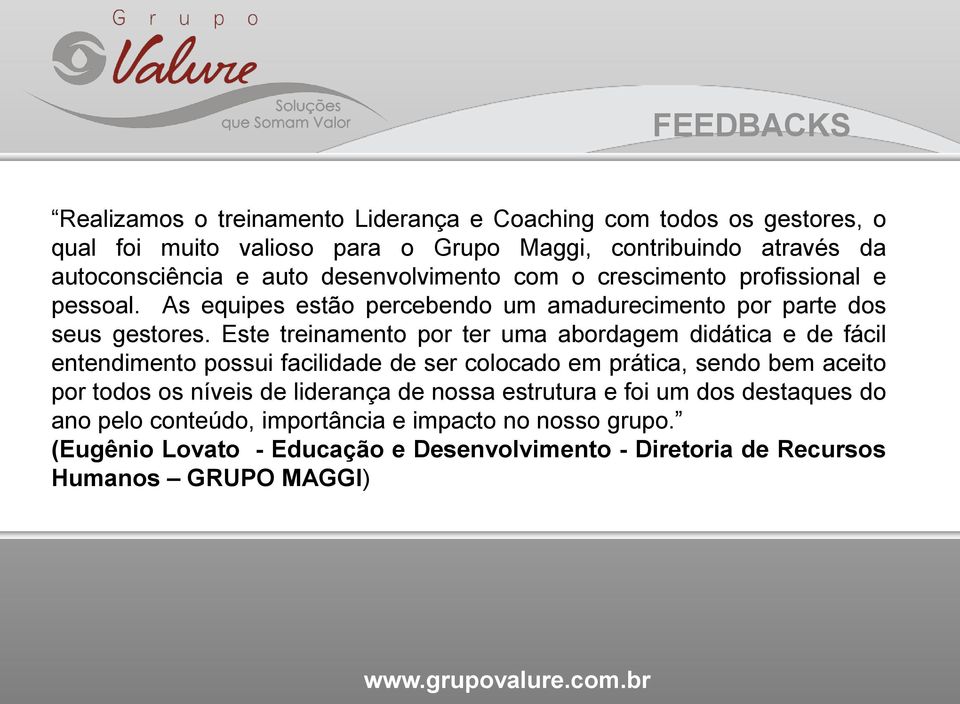 Este treinamento por ter uma abordagem didática e de fácil entendimento possui facilidade de ser colocado em prática, sendo bem aceito por todos os níveis de liderança de