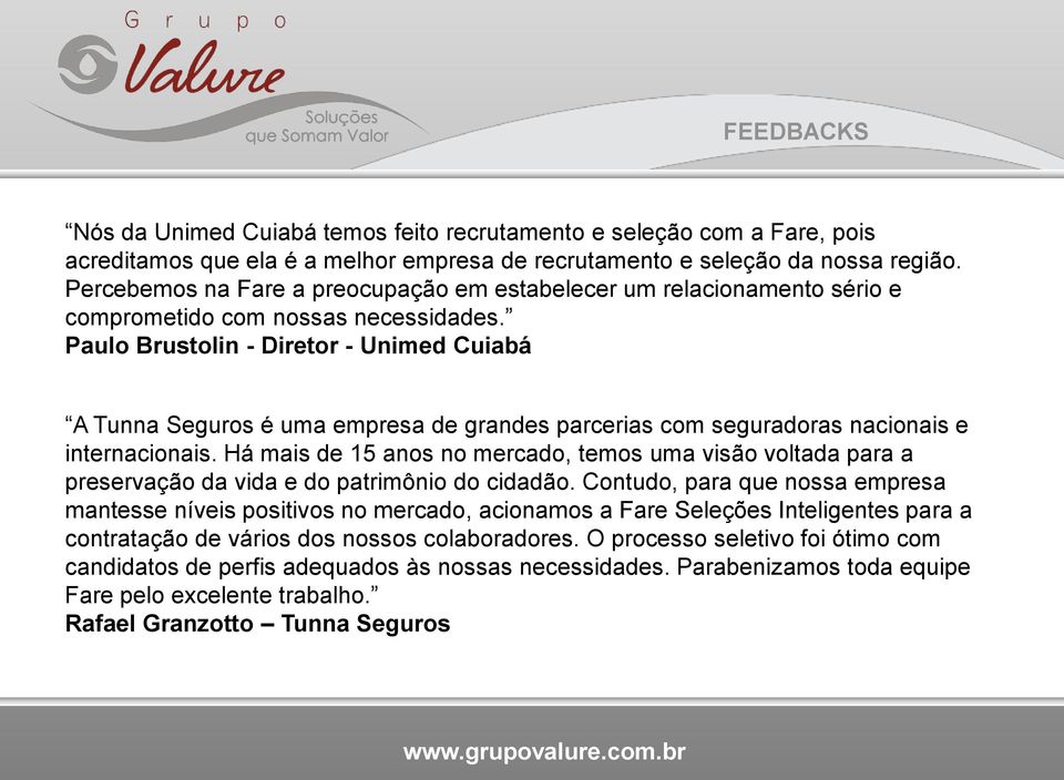 Paulo Brustolin - Diretor - Unimed Cuiabá A Tunna Seguros é uma empresa de grandes parcerias com seguradoras nacionais e internacionais.