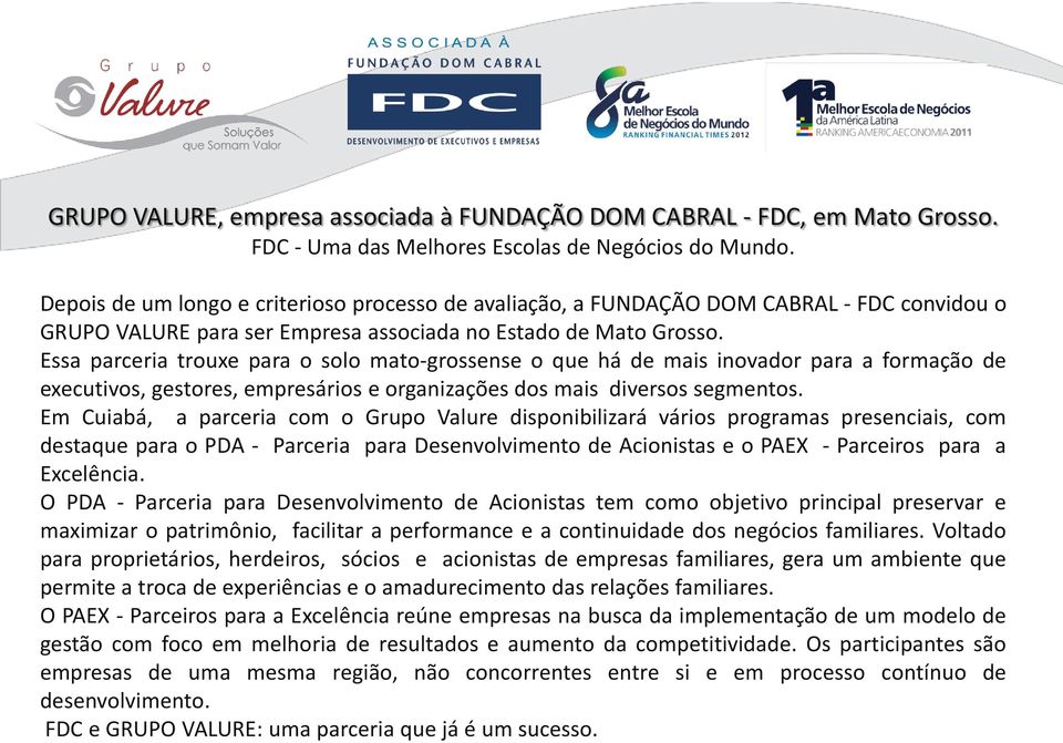 Essa parceria trouxe para o solo mato-grossense o que há de mais inovador para a formação de executivos, gestores, empresários e organizações dos mais diversos segmentos.