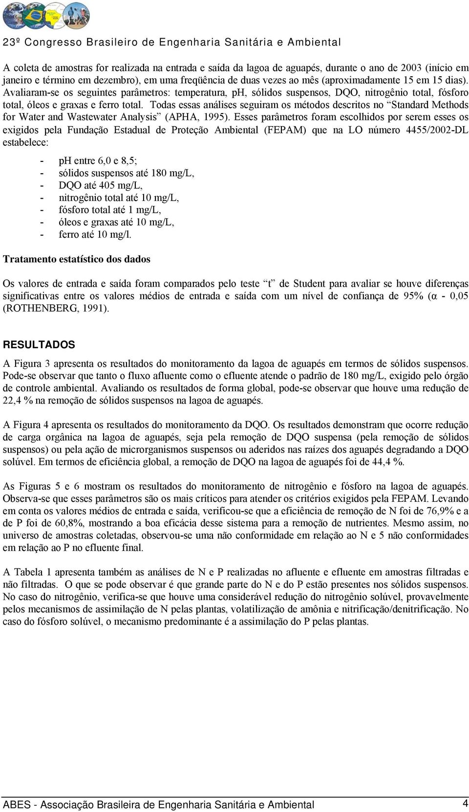 Todas essas análises seguiram os métodos descritos no Standard Methods for Water and Wastewater Analysis (APHA, 1995).