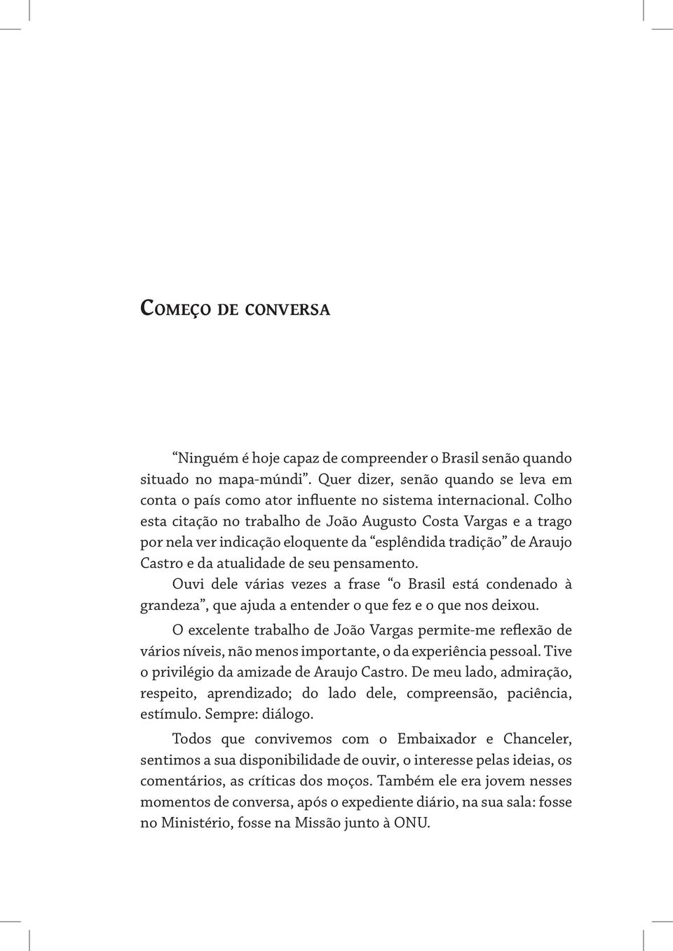 Ouvi dele várias vezes a frase o Brasil está condenado à grandeza, que ajuda a entender o que fez e o que nos deixou.