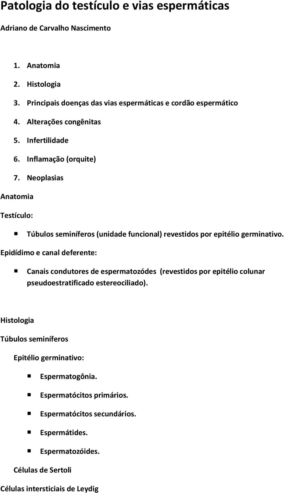 Neoplasias Anatomia Testículo: Túbulos seminíferos (unidade funcional) revestidos por epitélio germinativo.