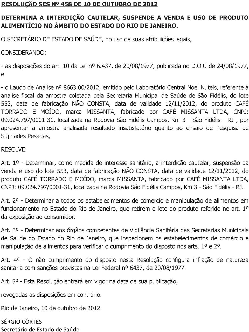 00/2012, mitido plo Laboratório Cntral Nol Nutls, rfrnt à anális fiscal da amostra coltada pla Scrtaria Municipal d Saúd d São Fidélis, do lot 553, data d fabricação NÃO CONSTA, data d validad